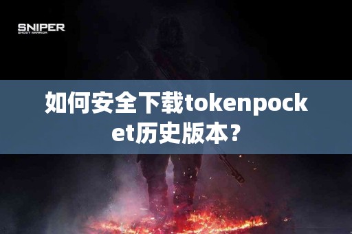 如何安全下载tokenpocket历史版本？