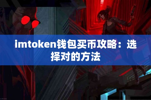 imtoken钱包买币攻略：选择对的方法