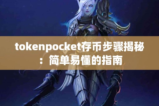 tokenpocket存币步骤揭秘：简单易懂的指南