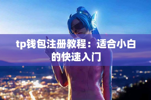 tp钱包注册教程：适合小白的快速入门