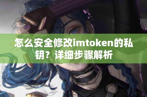 怎么安全修改imtoken的私钥？详细步骤解析