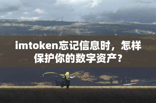 imtoken忘记信息时，怎样保护你的数字资产？