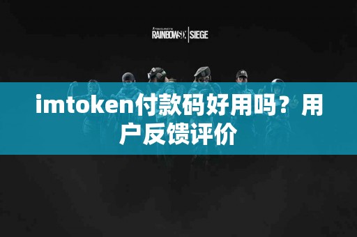 imtoken付款码好用吗？用户反馈评价