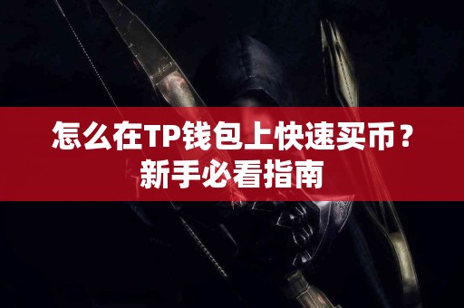 怎么在TP钱包上快速买币？新手必看指南