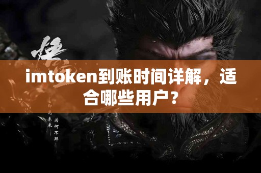 imtoken到账时间详解，适合哪些用户？