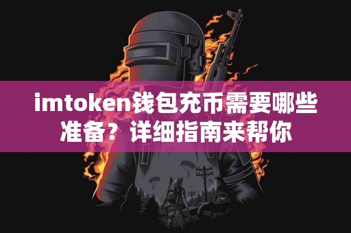 imtoken钱包充币需要哪些准备？详细指南来帮你