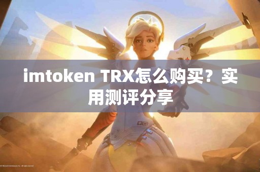 imtoken TRX怎么购买？实用测评分享