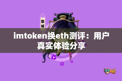 imtoken换eth测评：用户真实体验分享