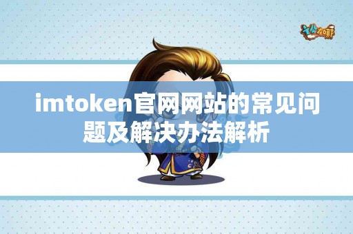 imtoken官网网站的常见问题及解决办法解析