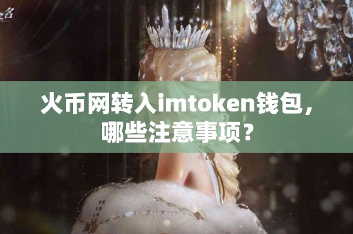 火币网转入imtoken钱包，哪些注意事项？