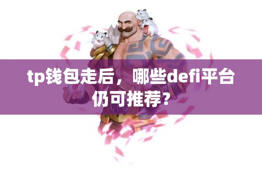 tp钱包走后，哪些defi平台仍可推荐？