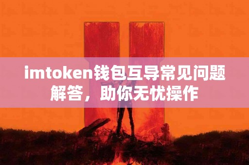 imtoken钱包互导常见问题解答，助你无忧操作