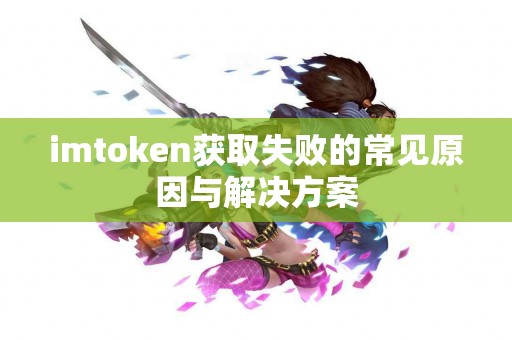 imtoken获取失败的常见原因与解决方案