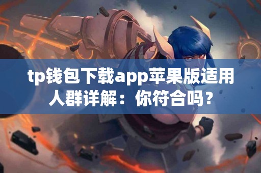 tp钱包下载app苹果版适用人群详解：你符合吗？