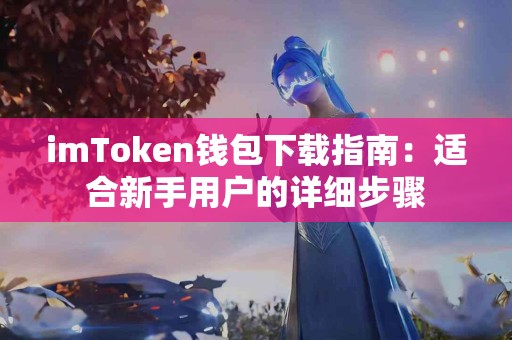 imToken钱包下载指南：适合新手用户的详细步骤