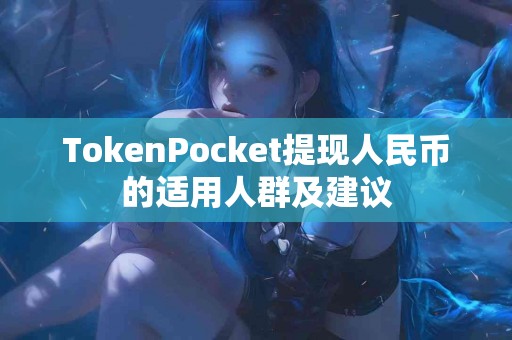 TokenPocket提现人民币的适用人群及建议