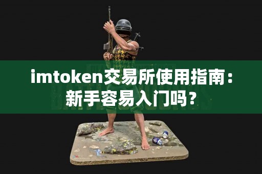 imtoken交易所使用指南：新手容易入门吗？