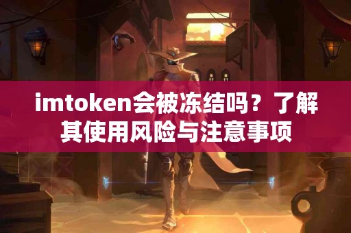 imtoken会被冻结吗？了解其使用风险与注意事项