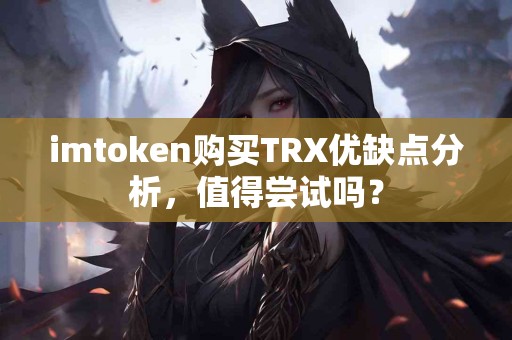 imtoken购买TRX优缺点分析，值得尝试吗？