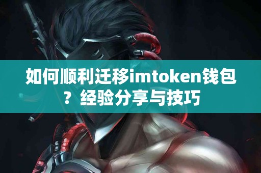 如何顺利迁移imtoken钱包？经验分享与技巧