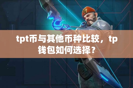tpt币与其他币种比较，tp钱包如何选择？