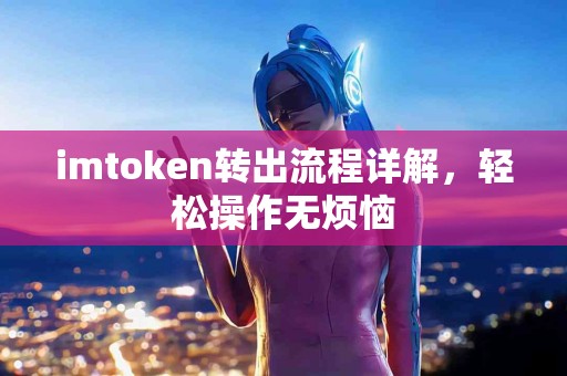 imtoken转出流程详解，轻松操作无烦恼