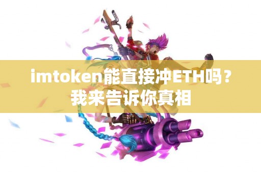 imtoken能直接冲ETH吗？我来告诉你真相