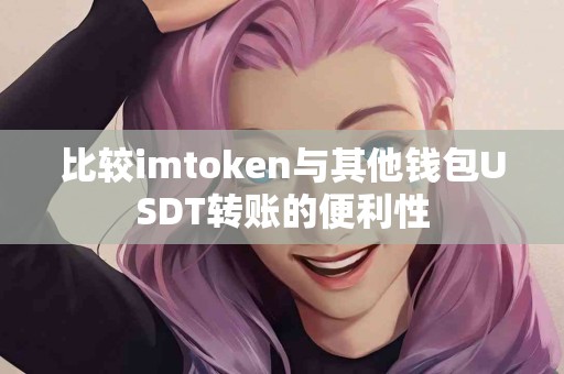 比较imtoken与其他钱包USDT转账的便利性