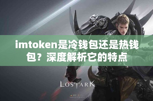 imtoken是冷钱包还是热钱包？深度解析它的特点