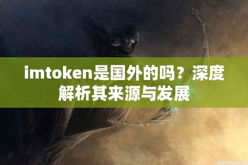 imtoken是国外的吗？深度解析其来源与发展