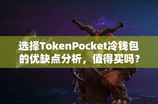 选择TokenPocket冷钱包的优缺点分析，值得买吗？