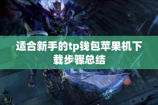 适合新手的tp钱包苹果机下载步骤总结