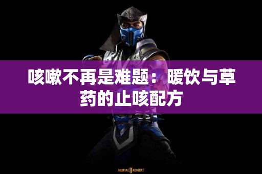 咳嗽不再是难题：暖饮与草药的止咳配方