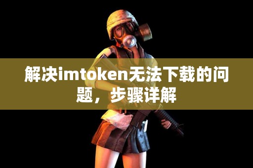 解决imtoken无法下载的问题，步骤详解