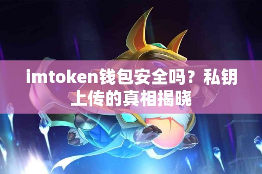 imtoken钱包安全吗？私钥上传的真相揭晓