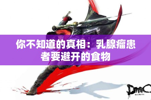 你不知道的真相：乳腺瘤患者要避开的食物