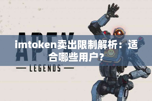 imtoken卖出限制解析：适合哪些用户？