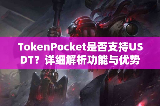 TokenPocket是否支持USDT？详细解析功能与优势