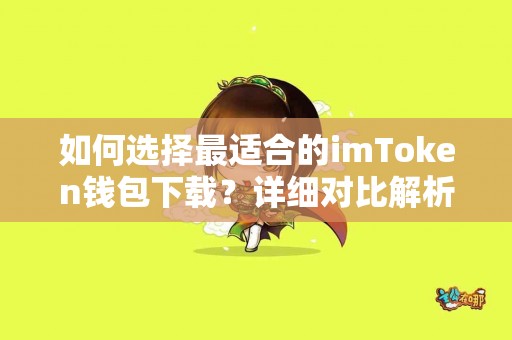 如何选择最适合的imToken钱包下载？详细对比解析