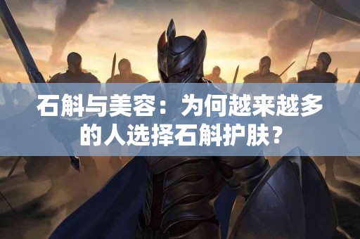 石斛与美容：为何越来越多的人选择石斛护肤？