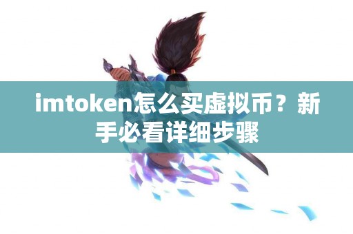 imtoken怎么买虚拟币？新手必看详细步骤
