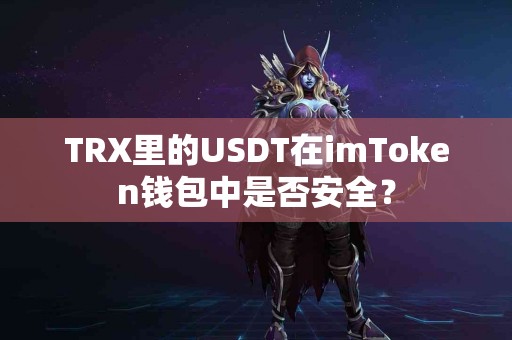 TRX里的USDT在imToken钱包中是否安全？
