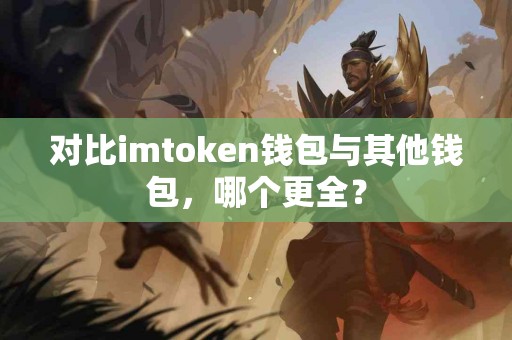 对比imtoken钱包与其他钱包，哪个更全？