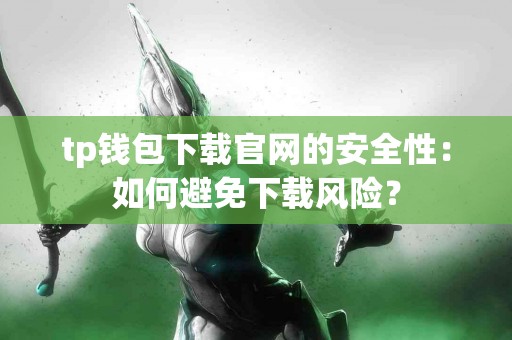 tp钱包下载官网的安全性：如何避免下载风险？