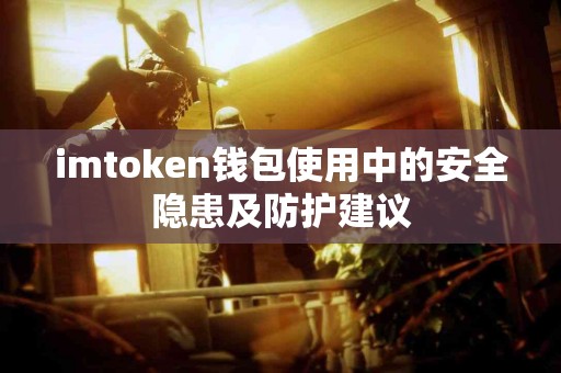 imtoken钱包使用中的安全隐患及防护建议