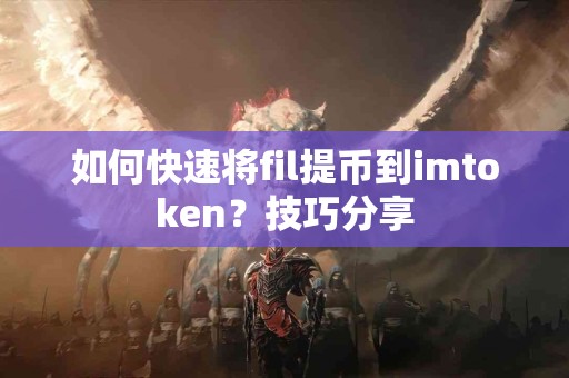 如何快速将fil提币到imtoken？技巧分享