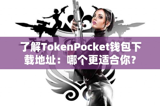 了解TokenPocket钱包下载地址：哪个更适合你？