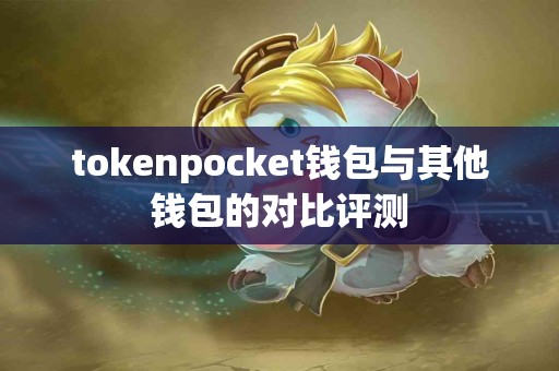 tokenpocket钱包与其他钱包的对比评测