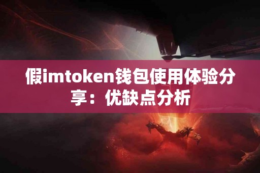 假imtoken钱包使用体验分享：优缺点分析