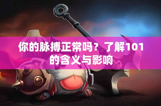 你的脉搏正常吗？了解101的含义与影响